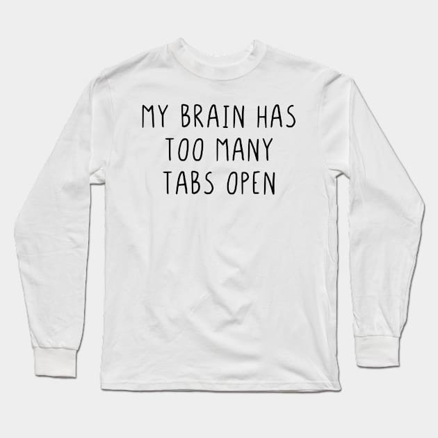 My brain has too many tabs open Long Sleeve T-Shirt by StraightDesigns